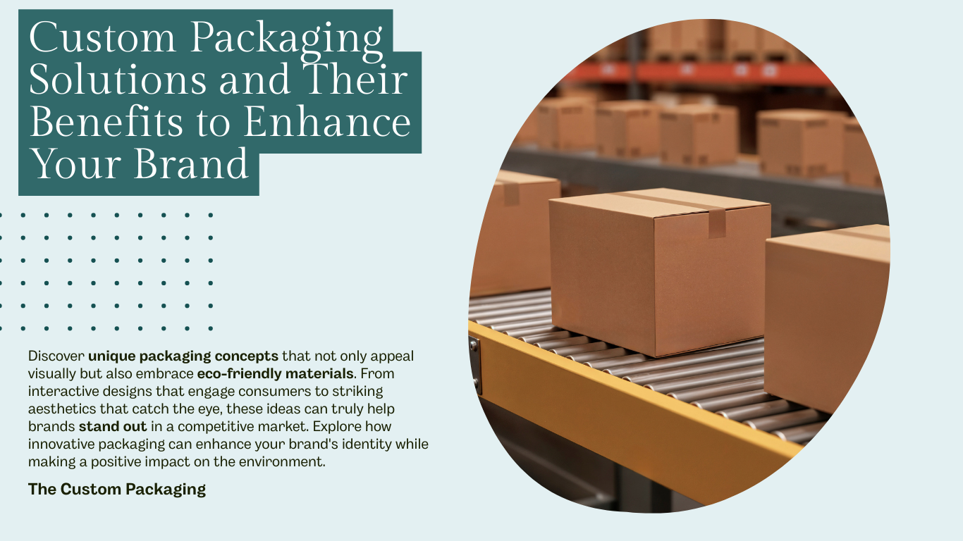 Best Custom Packaging Solutions and Their Benefits to Enhance Your Brand